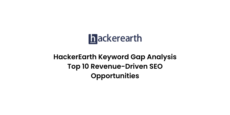 HackerEarth Keyword Gap Analysis: Top 10 Revenue-Driven SEO Opportunities