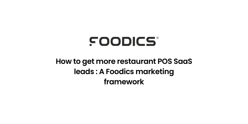 How to get more restaurant POS SaaS leads : A Foodics marketing framework