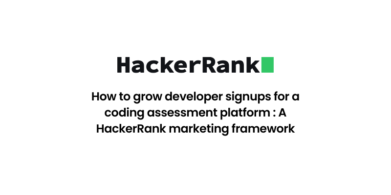 How to grow developer signups for a coding assessment platform : A HackerRank marketing framework