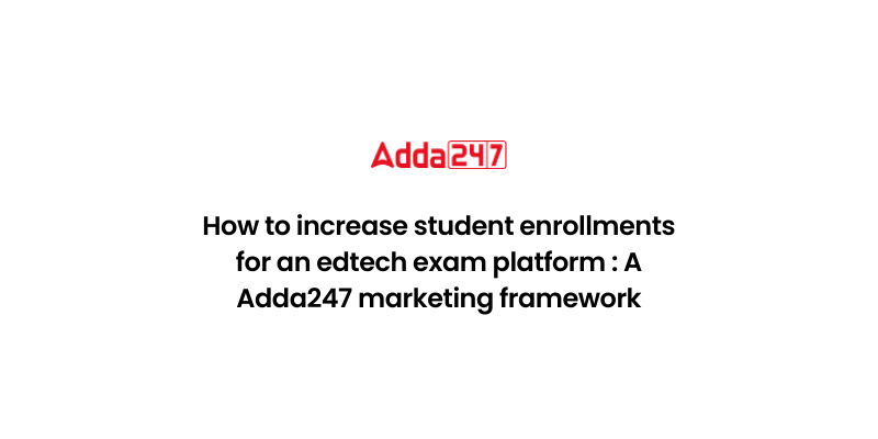 How to increase student enrollments for an edtech exam platform : A Adda247 marketing framework